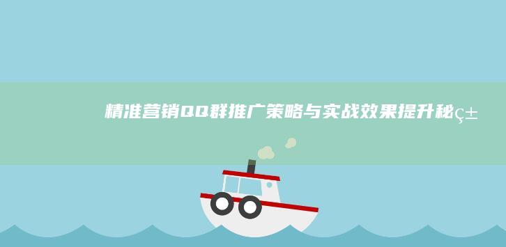 精准营销：QQ群推广策略与实战效果提升秘籍